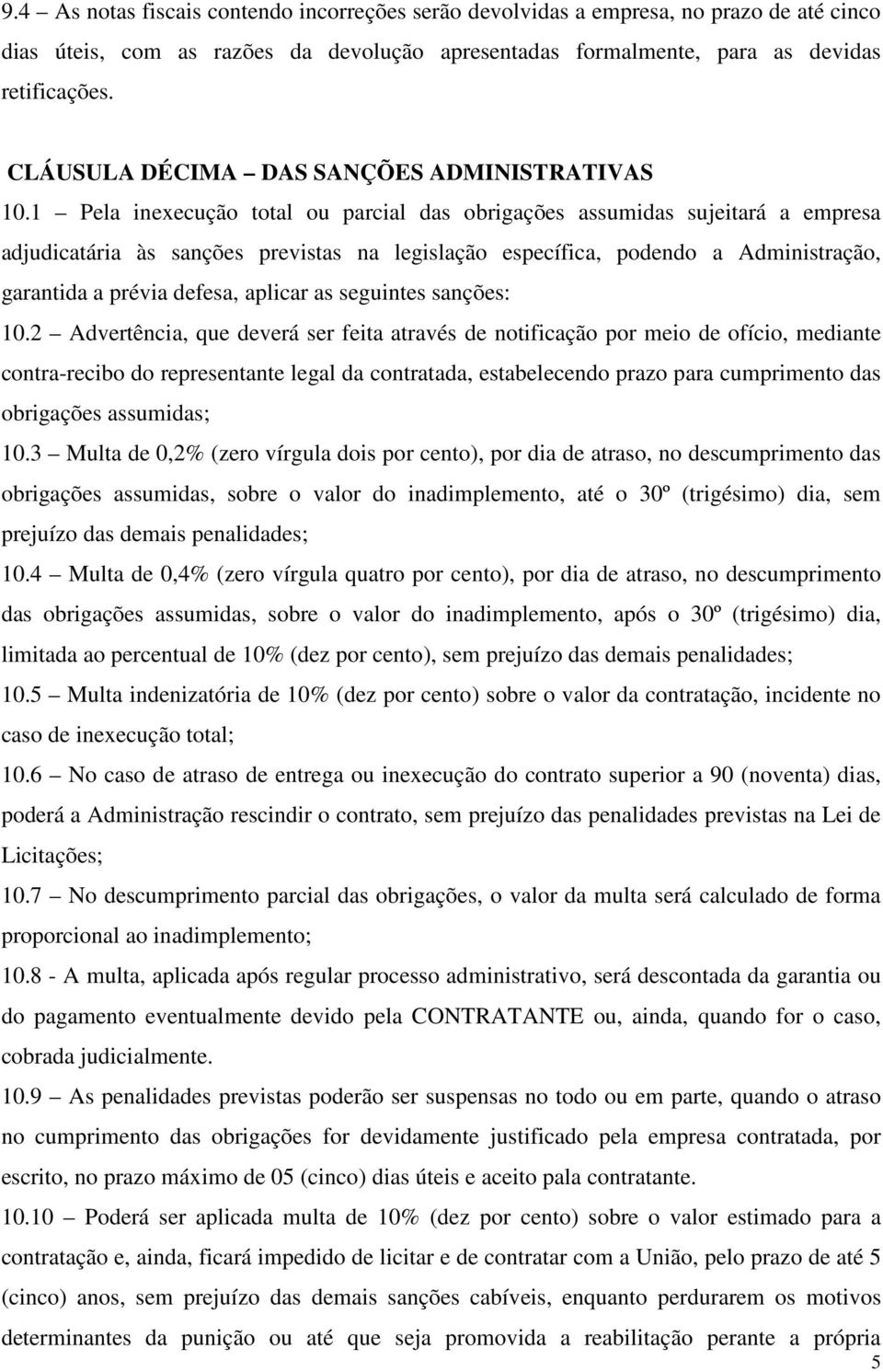 1 Pela inexecução total ou parcial das obrigações assumidas sujeitará a empresa adjudicatária às sanções previstas na legislação específica, podendo a Administração, garantida a prévia defesa,