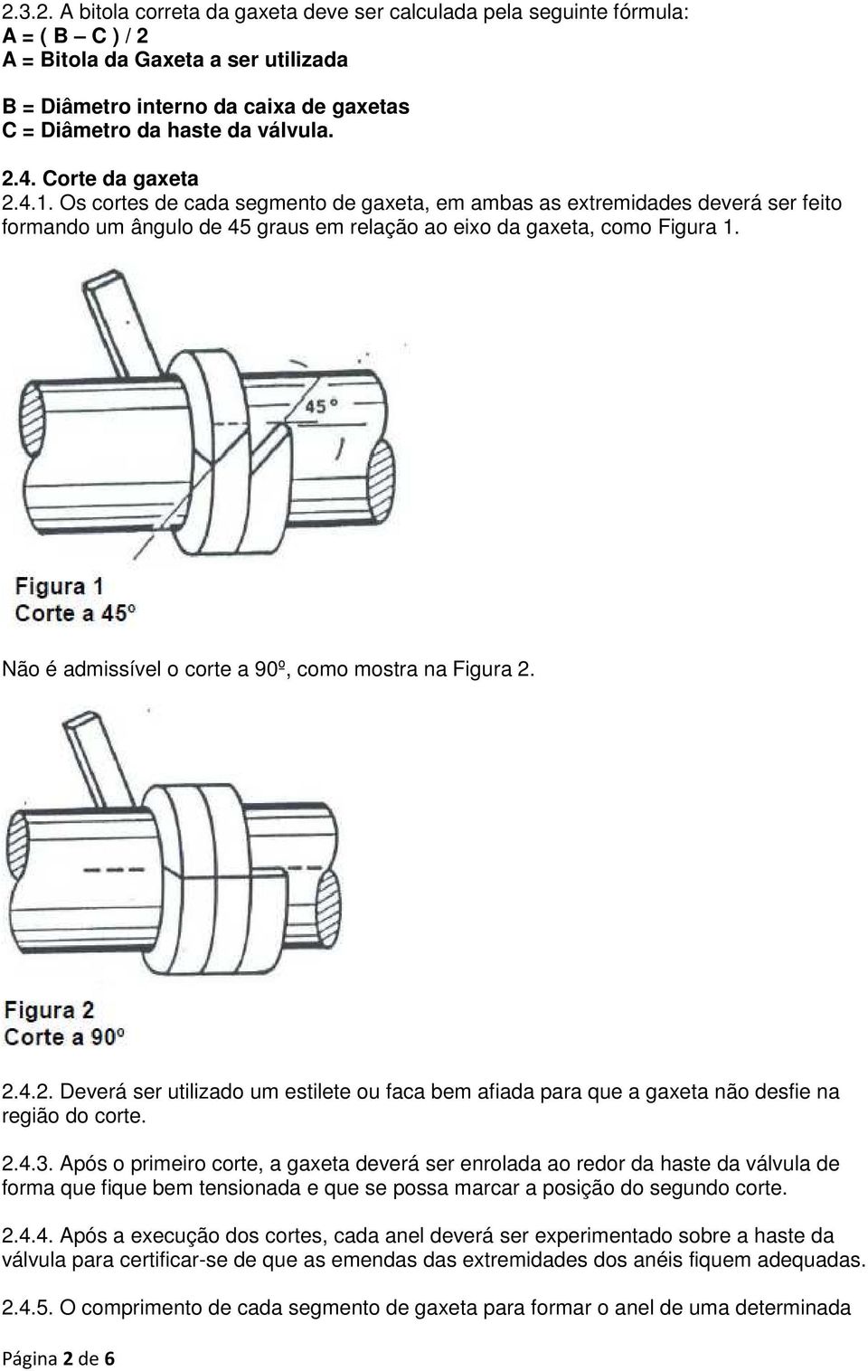 Não é admissível o corte a 90º, como mostra na Figura 2. 2.4.2. Deverá ser utilizado um estilete ou faca bem afiada para que a gaxeta não desfie na região do corte. 2.4.3.