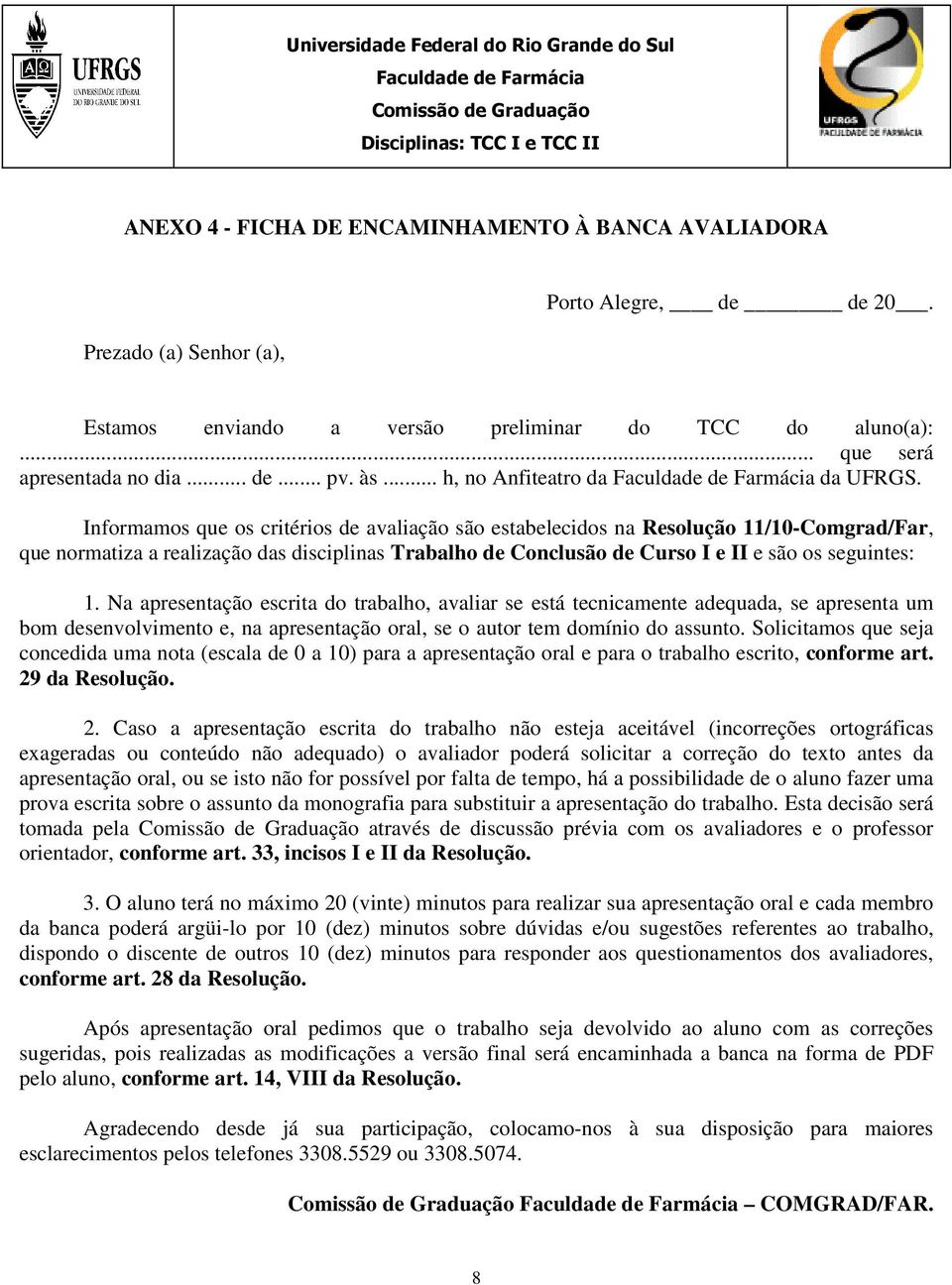 Informamos que os critérios de avaliação são estabelecidos na Resolução 11/10-Comgrad/Far, que normatiza a realização das disciplinas Trabalho de Conclusão de Curso I e II e são os seguintes: 1.