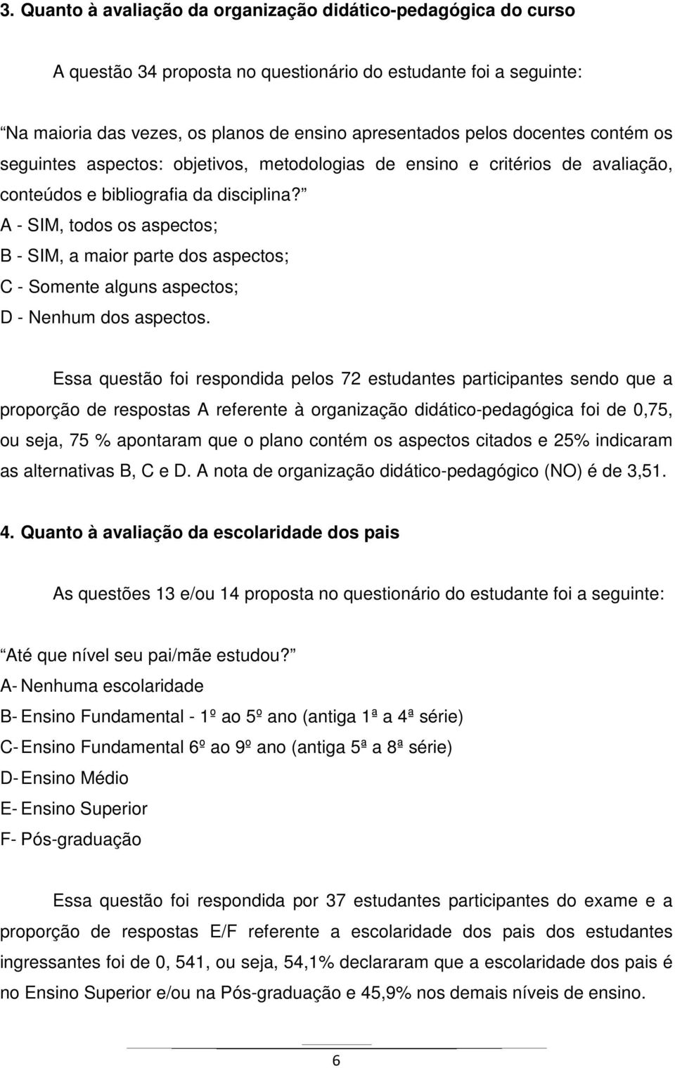 A - SIM, todos os aspectos; B - SIM, a maior parte dos aspectos; C - Somente alguns aspectos; D - Nenhum dos aspectos.