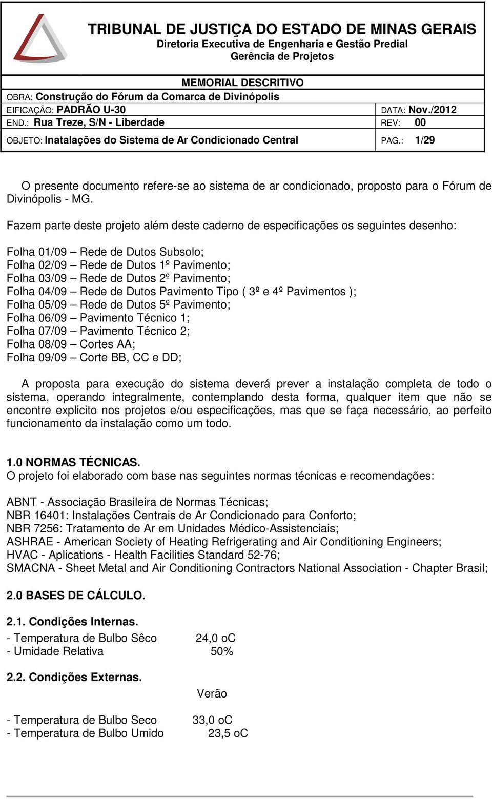 Folha 04/09 Rede de Dutos Pavimento Tipo ( 3º e 4º Pavimentos ); Folha 05/09 Rede de Dutos 5º Pavimento; Folha 06/09 Pavimento Técnico 1; Folha 07/09 Pavimento Técnico 2; Folha 08/09 Cortes AA; Folha