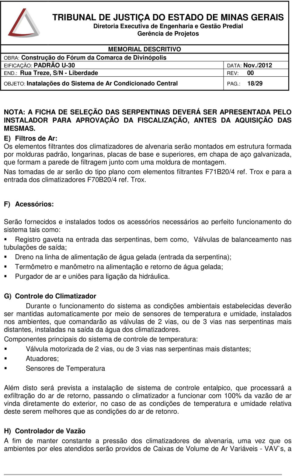 E) Filtros de Ar: Os elementos filtrantes dos climatizadores de alvenaria serão montados em estrutura formada por molduras padrão, longarinas, placas de base e superiores, em chapa de aço