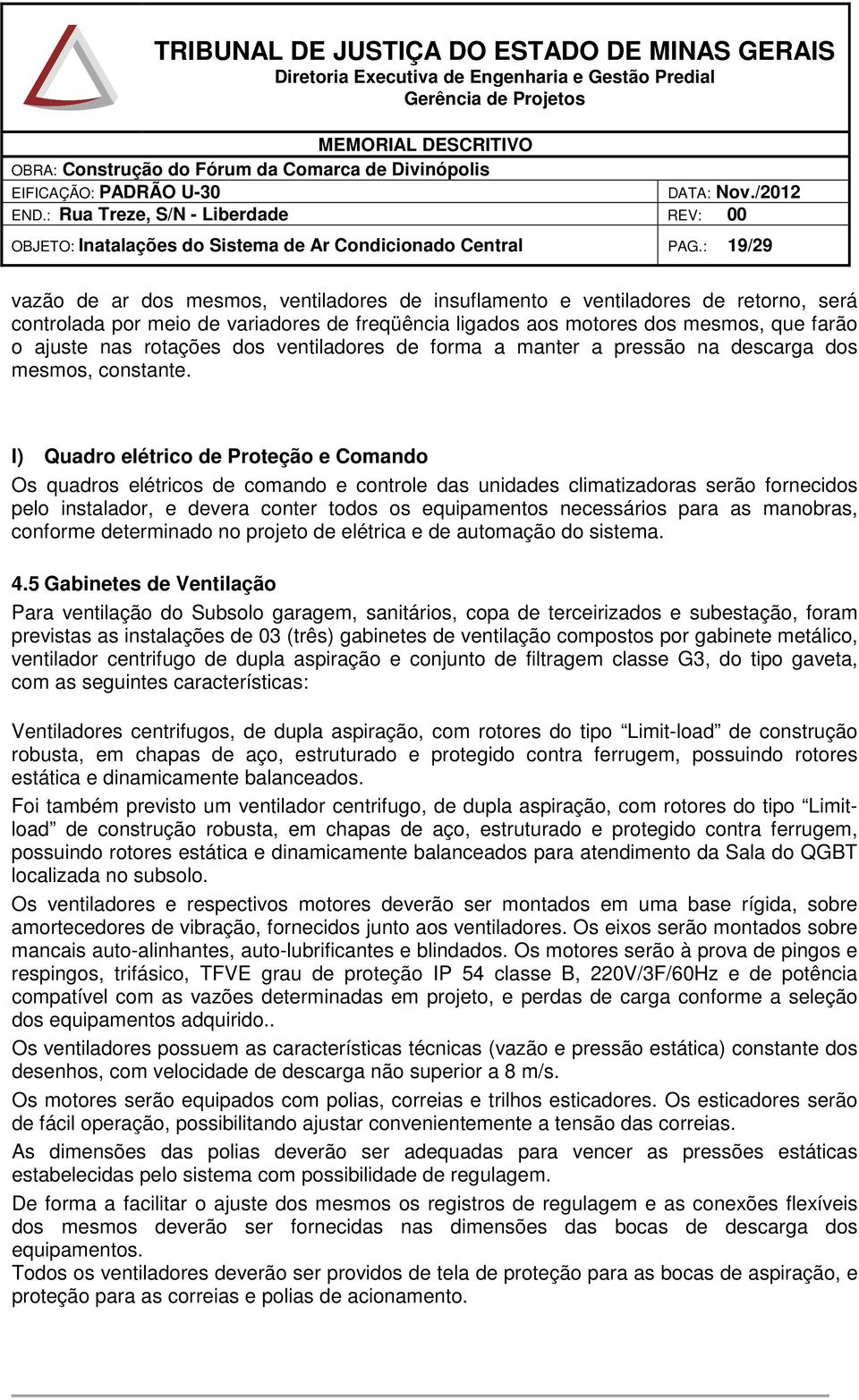 rotações dos ventiladores de forma a manter a pressão na descarga dos mesmos, constante.