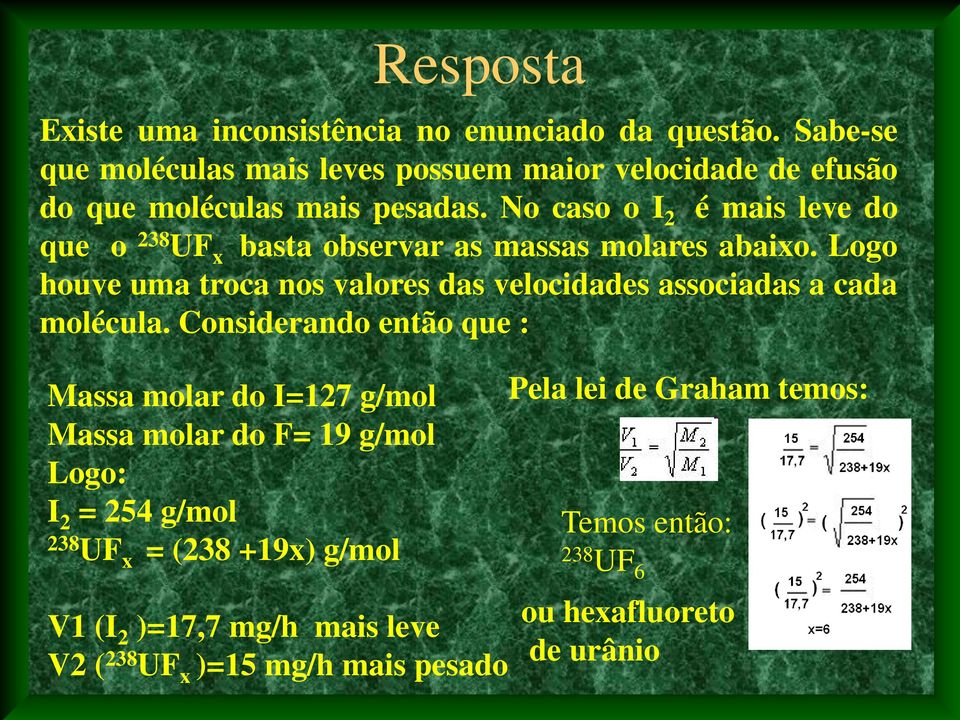 No caso o I 2 é mais leve do que o 238 UF x basta observar as massas molares abaixo.