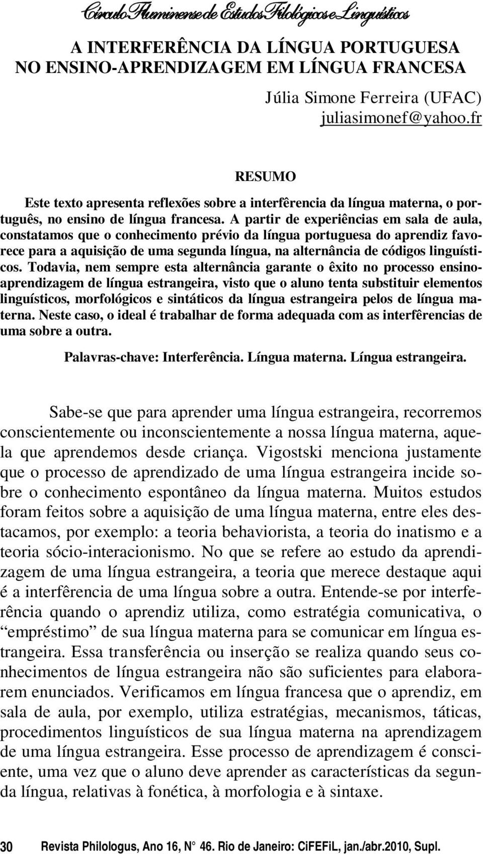 A partir de experiências em sala de aula, constatamos que o conhecimento prévio da língua portuguesa do aprendiz favorece para a aquisição de uma segunda língua, na alternância de códigos