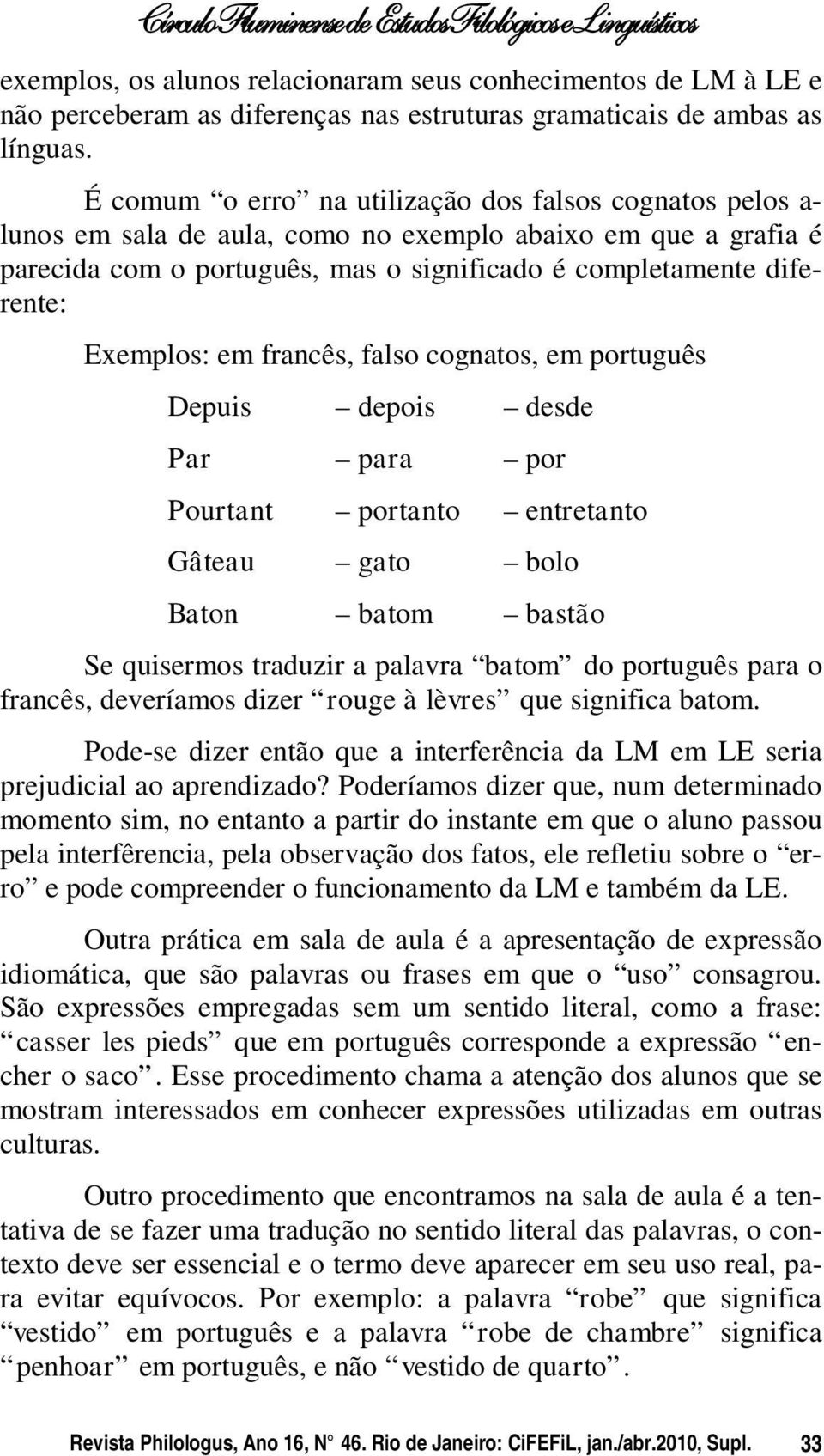 Exemplos: em francês, falso cognatos, em português Depuis depois desde Par para por Pourtant portanto entretanto Gâteau gato bolo Baton batom bastão Se quisermos traduzir a palavra batom do português