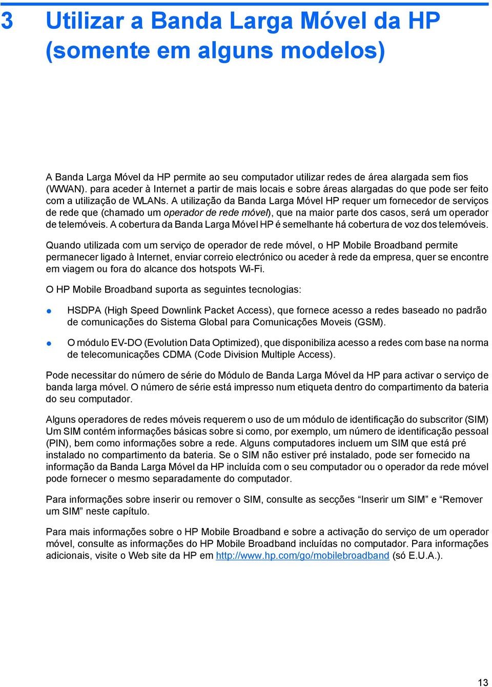 A utilização da Banda Larga Móvel HP requer um fornecedor de serviços de rede que (chamado um operador de rede móvel), que na maior parte dos casos, será um operador de telemóveis.