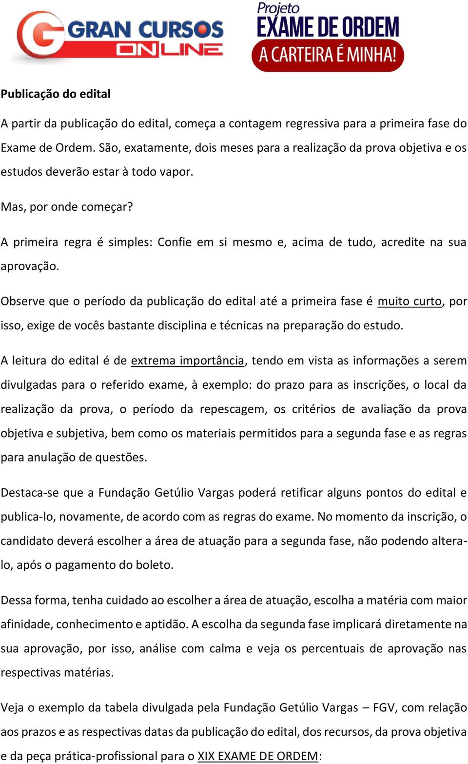 A primeira regra é simples: Confie em si mesmo e, acima de tudo, acredite na sua aprovação.