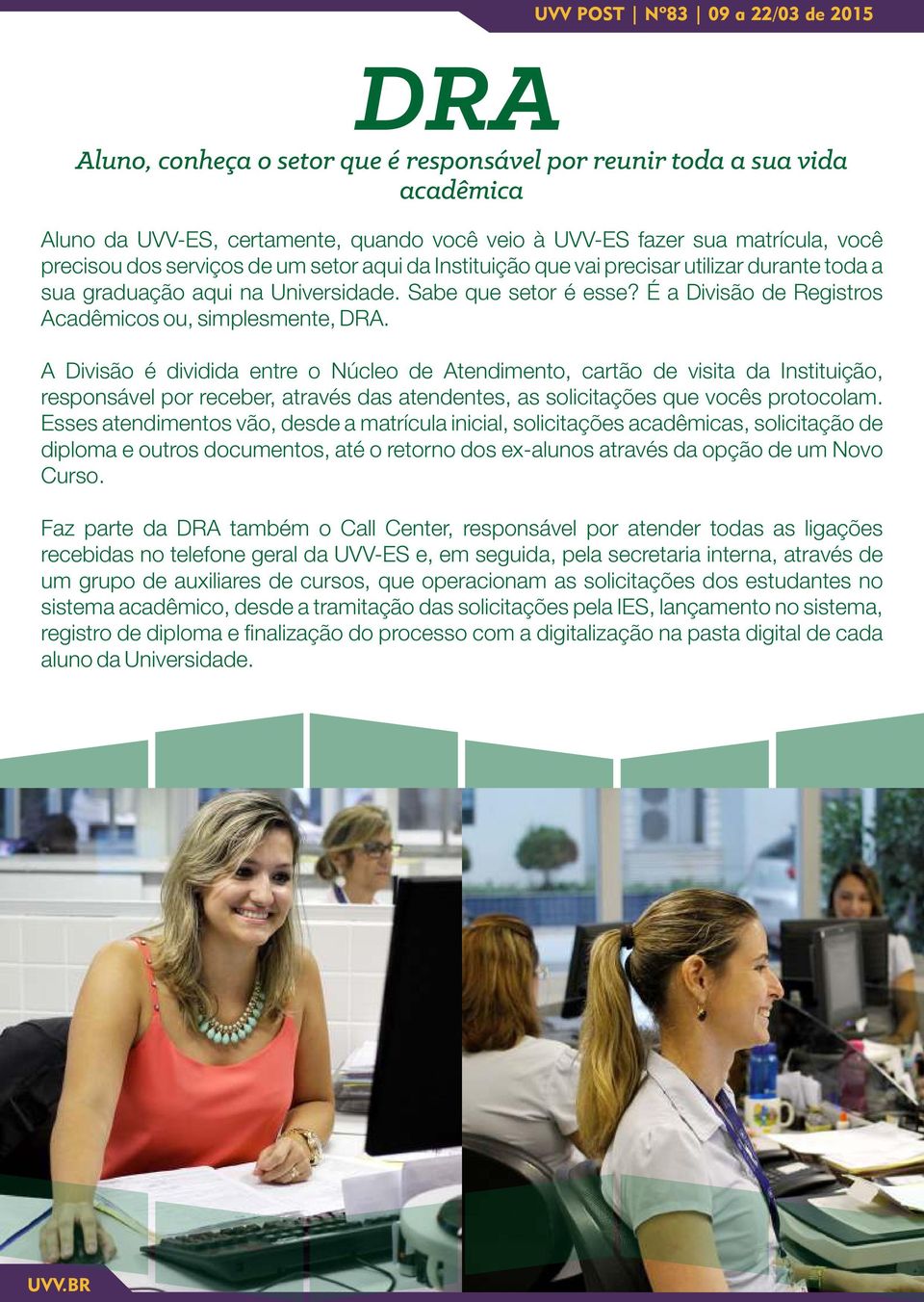 A Divisão é dividida entre o Núcleo de Atendimento, cartão de visita da Instituição, responsável por receber, através das atendentes, as solicitações que vocês protocolam.