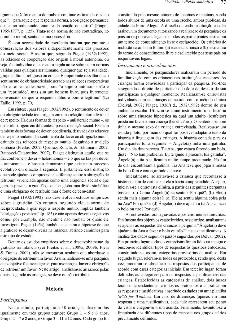 Trata-se da norma de não contradição, no domínio moral, sentida como necessária.