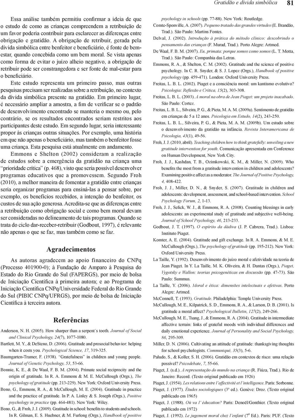 Se vista apenas como forma de evitar o juízo alheio negativo, a obrigação de retribuir pode ser constrangedora e ser fonte de mal-estar para o beneficiário.