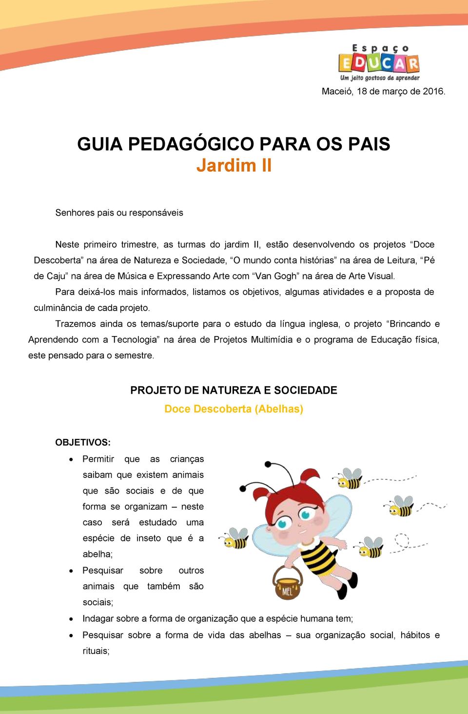 O mundo conta histórias na área de Leitura, Pé de Caju na área de Música e Expressando Arte com Van Gogh na área de Arte Visual.