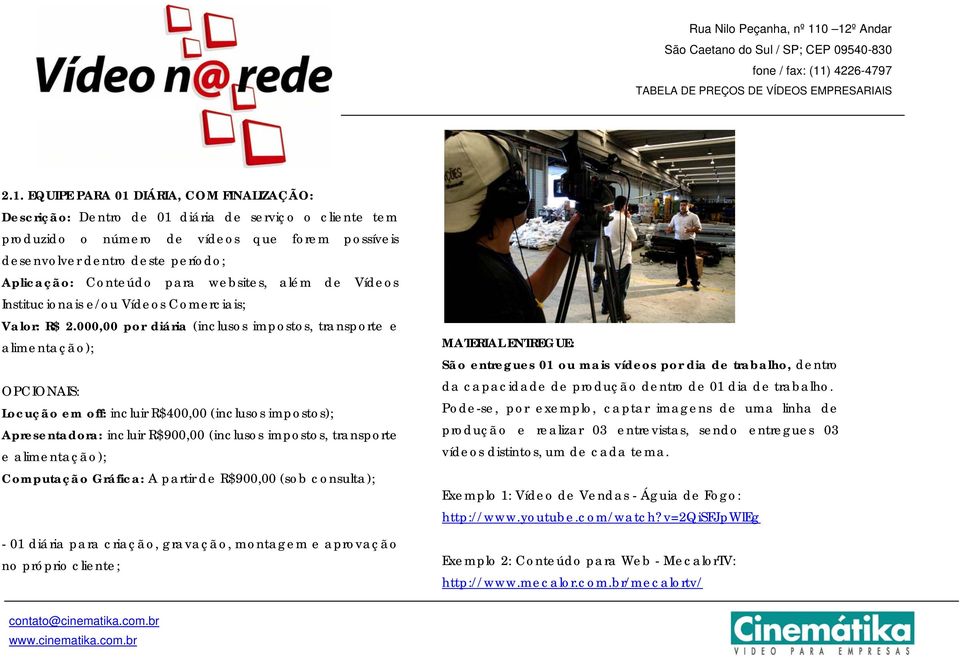 000,00 por diária (inclusos impostos, transporte e alimentação); OPCIONAIS: Locução em off: incluir R$400,00 (inclusos impostos); Apresentadora: incluir R$900,00 (inclusos impostos, transporte e