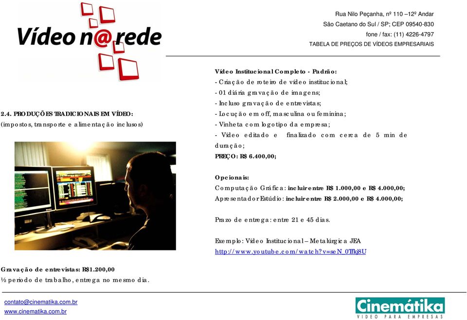 duração; PREÇO: R$ 6.400,00; Opcionais: Computação Gráfica: incluir entre R$ 1.000,00 e R$ 4.000,00; Apresentador Estúdio: incluir entre R$ 2.000,00 e R$ 4.000,00; Prazo de entrega: entre 21 e 45 dias.