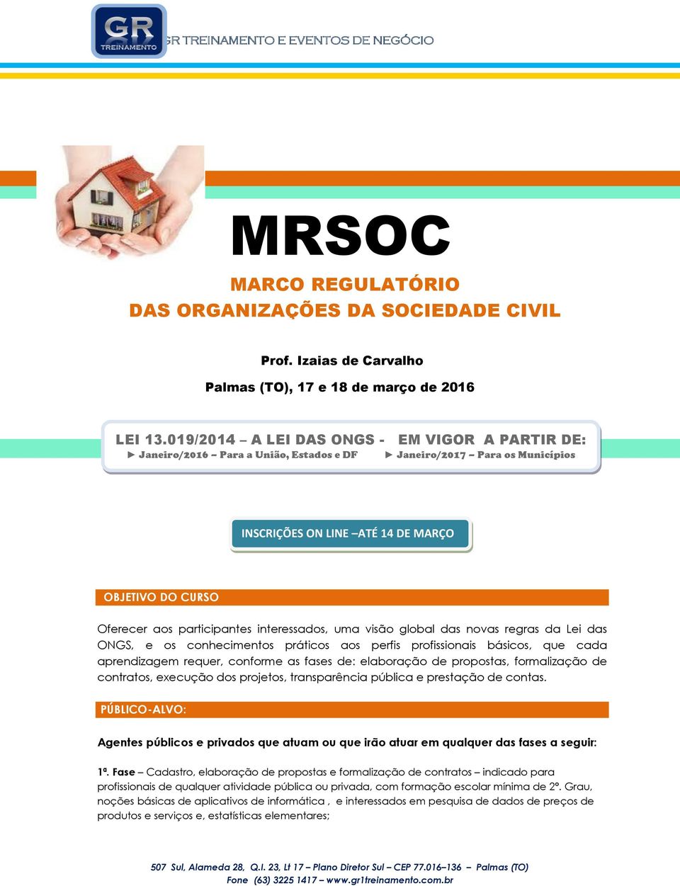 interessados, uma visão global das novas regras da Lei das ONGS, e os conhecimentos práticos aos perfis profissionais básicos, que cada aprendizagem requer, conforme as fases de: elaboração de