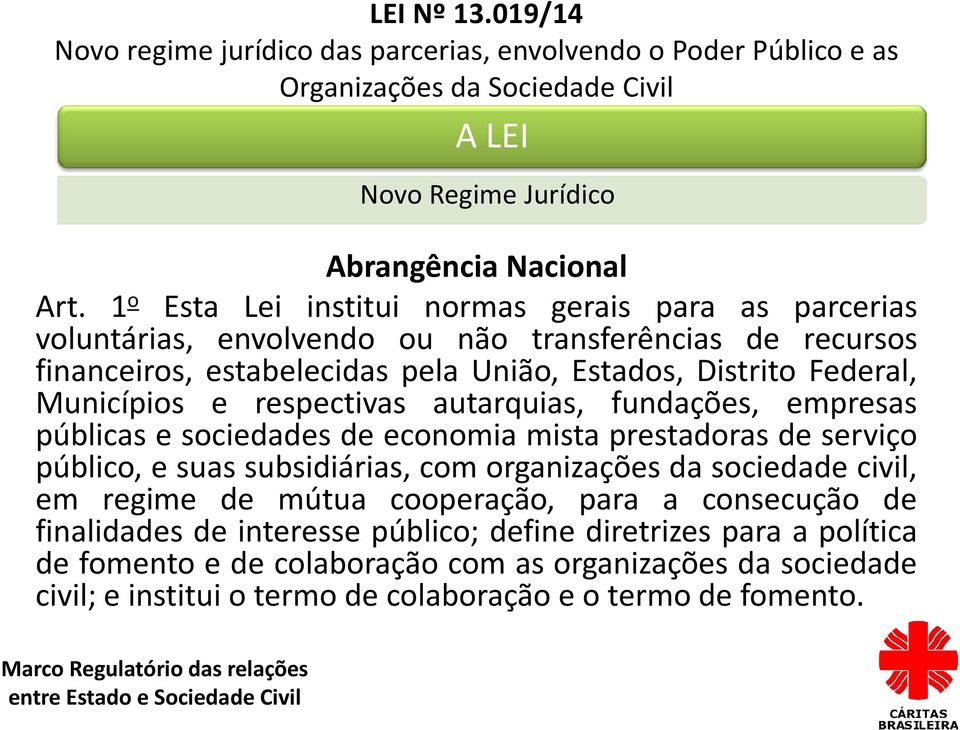 Estados, Distrito Federal, Municípios e respectivas autarquias, fundações, empresas públicas e sociedades de economia mista prestadoras de serviço público,