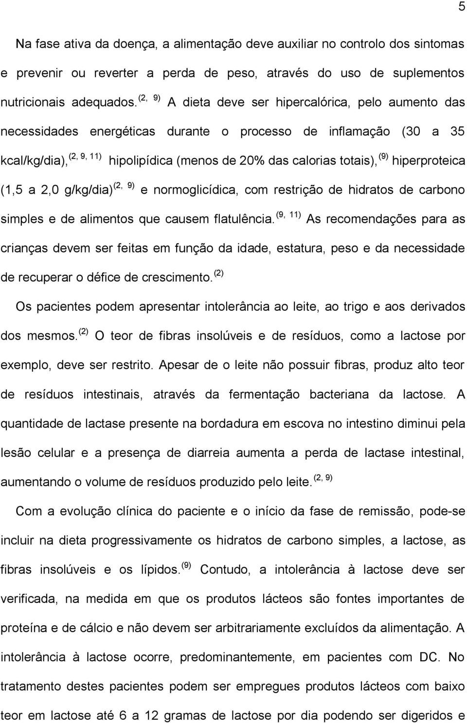 hiperproteica (1,5 a 2,0 g/kg/dia) (2, 9) e normoglicídica, com restrição de hidratos de carbono simples e de alimentos que causem flatulência.