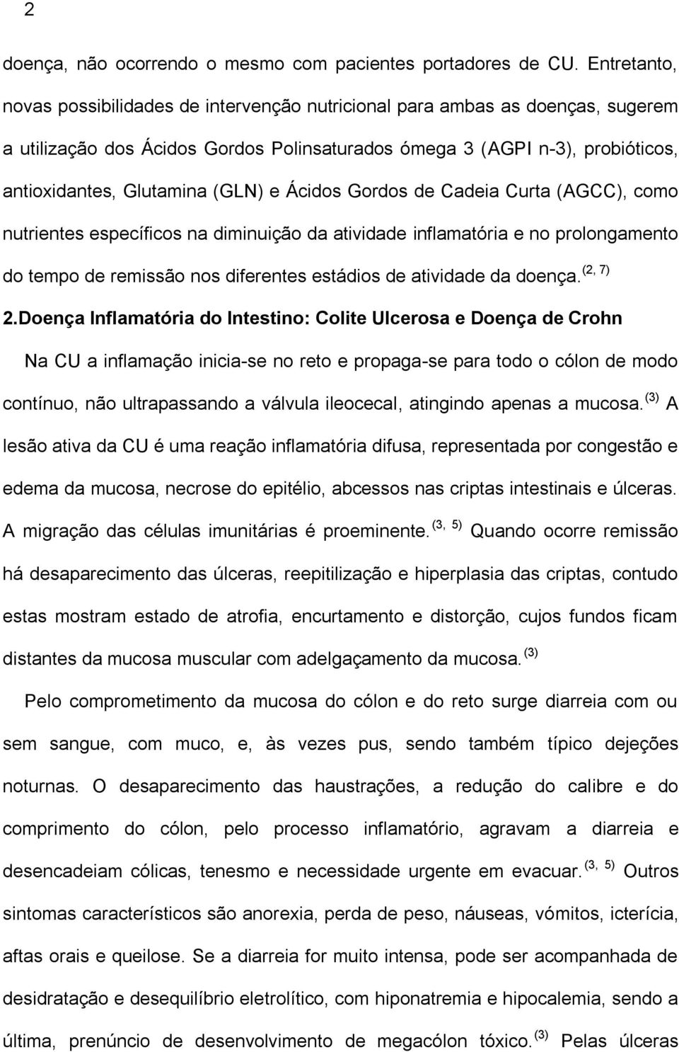 (GLN) e Ácidos Gordos de Cadeia Curta (AGCC), como nutrientes específicos na diminuição da atividade inflamatória e no prolongamento (2, 7) do tempo de remissão nos diferentes estádios de atividade