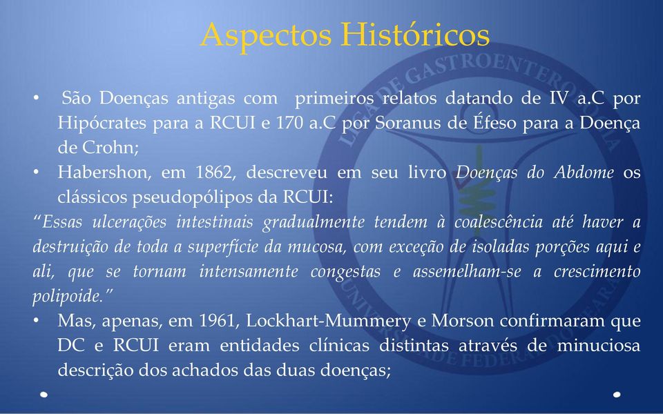 intestinais gradualmente tendem à coalescência até haver a destruição de toda a superfície da mucosa, com exceção de isoladas porções aqui e ali, que se tornam