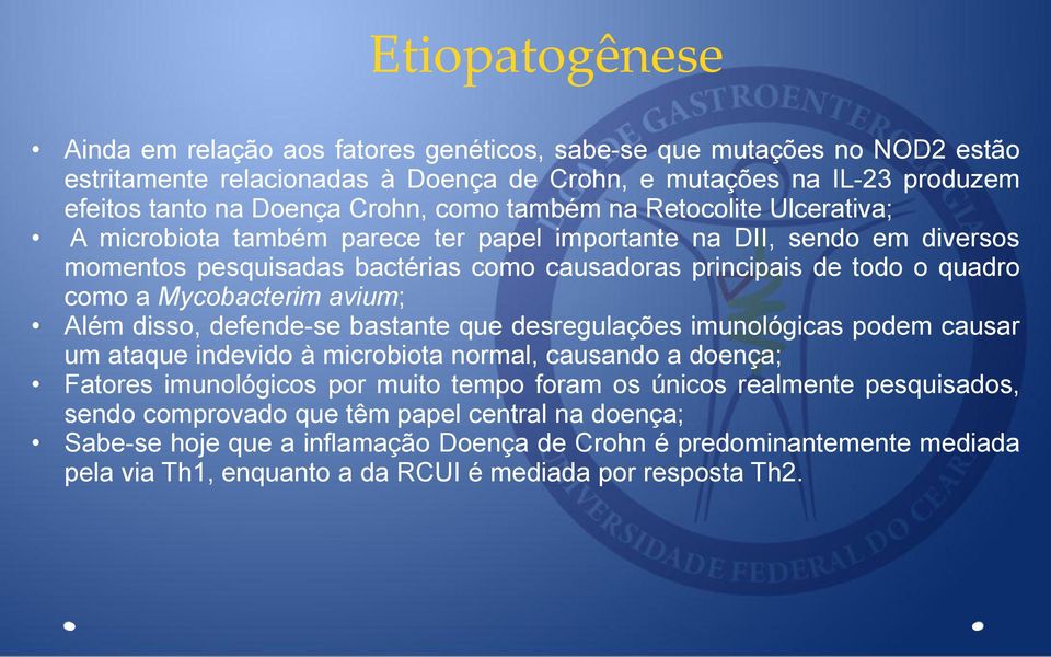 Mycobacterim avium; Além disso, defende-se bastante que desregulações imunológicas podem causar um ataque indevido à microbiota normal, causando a doença; Fatores imunológicos por muito tempo foram