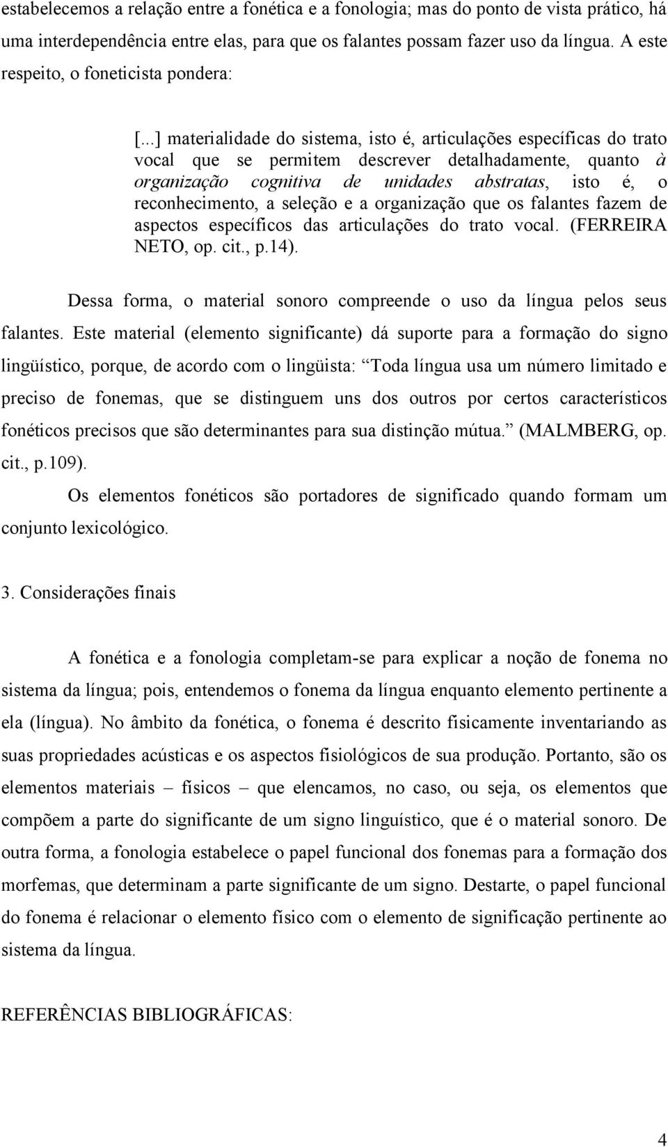 ..] materialidade do sistema, isto é, articulações específicas do trato vocal que se permitem descrever detalhadamente, quanto à organização cognitiva de unidades abstratas, isto é, o reconhecimento,