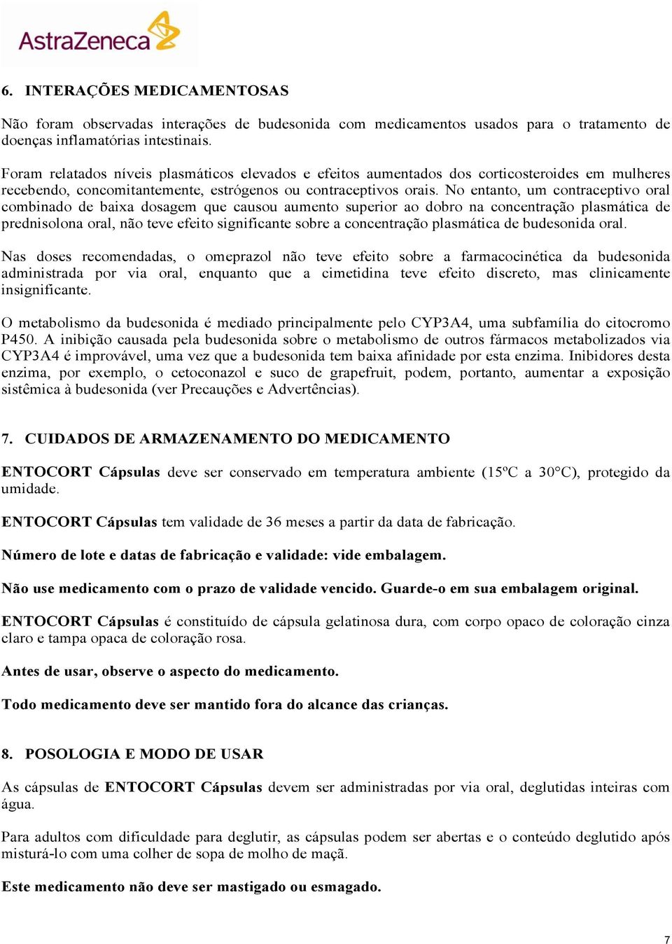 No entanto, um contraceptivo oral combinado de baixa dosagem que causou aumento superior ao dobro na concentração plasmática de prednisolona oral, não teve efeito significante sobre a concentração