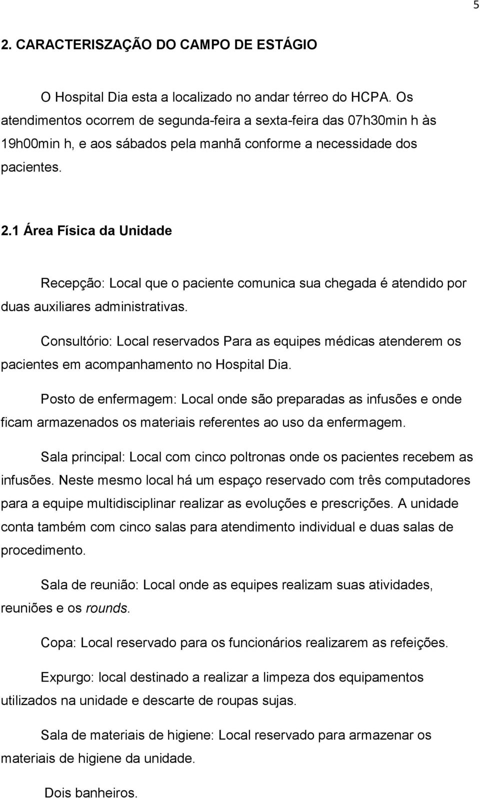 1 Área Física da Unidade Recepção: Local que o paciente comunica sua chegada é atendido por duas auxiliares administrativas.