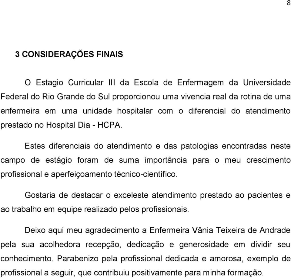 Estes diferenciais do atendimento e das patologias encontradas neste campo de estágio foram de suma importância para o meu crescimento profissional e aperfeiçoamento técnico-científico.