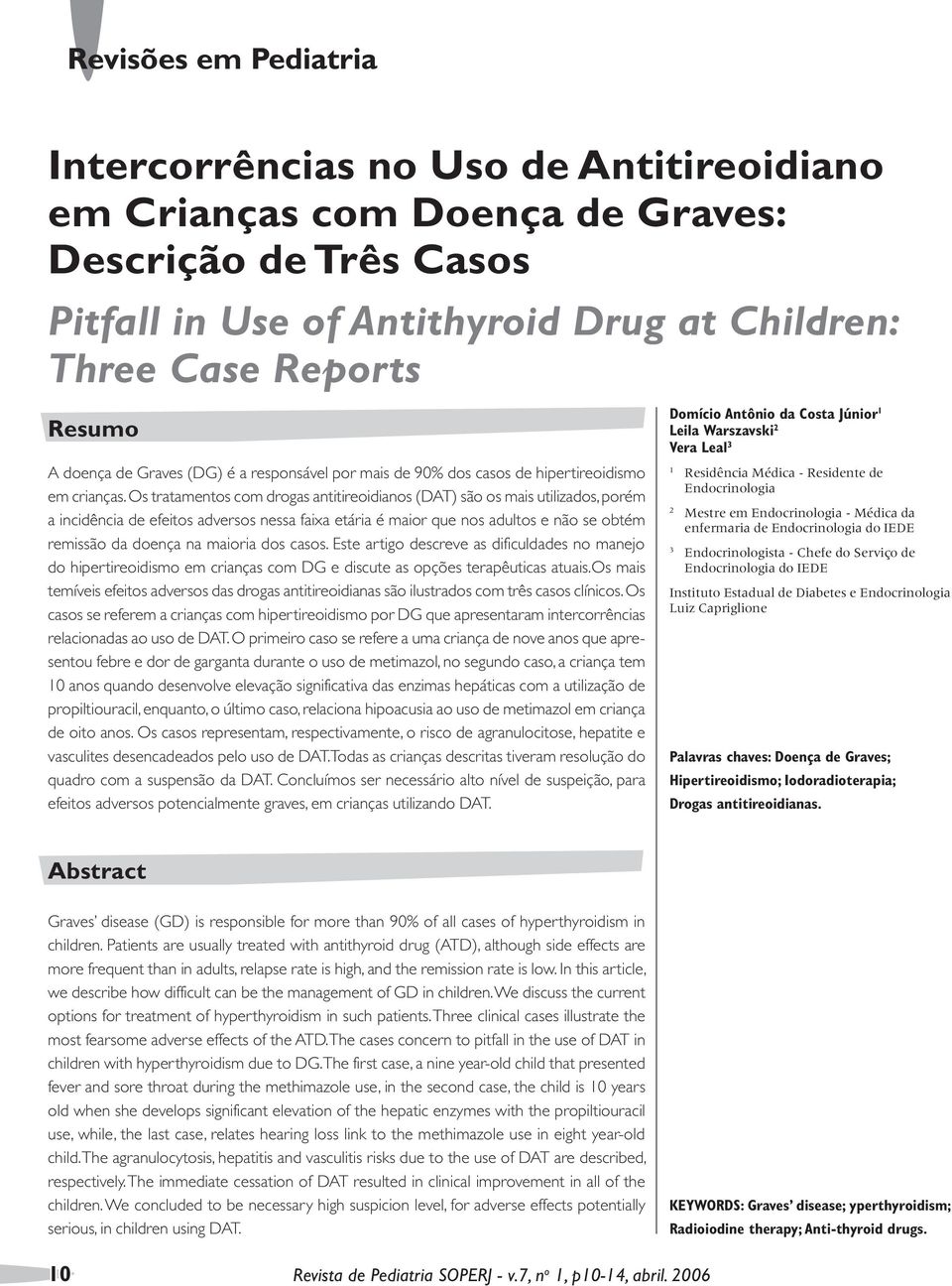 Os tratamentos com drogas antitireoidianos (DAT) são os mais utilizados, porém a incidência de efeitos adversos nessa faixa etária é maior que nos adultos e não se obtém remissão da doença na maioria