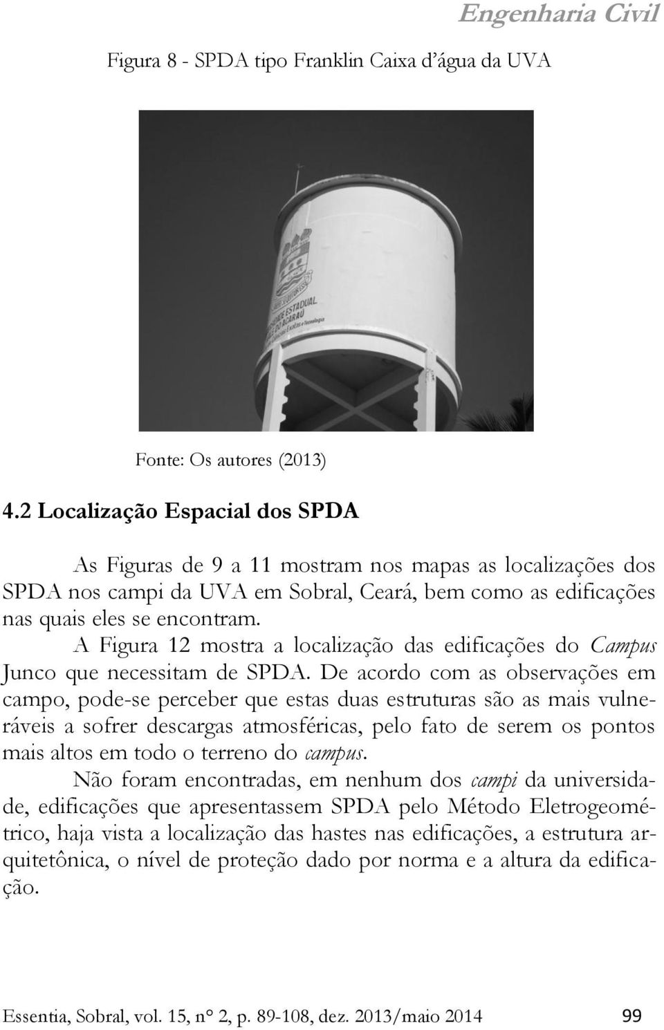 A Figura 12 mostra a localização das edificações do Campus Junco que necessitam de SPDA.