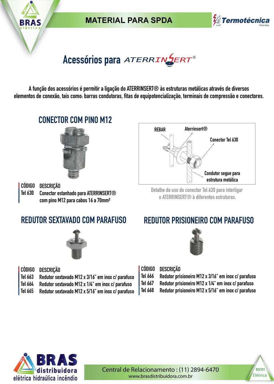 A função dos acessórios é permitir a ligação do ATERRINSERT às estruturas metálicas através de diversos elementos de conexão, tais como: barras condutoras, fitas de equipotencialização, terminais de