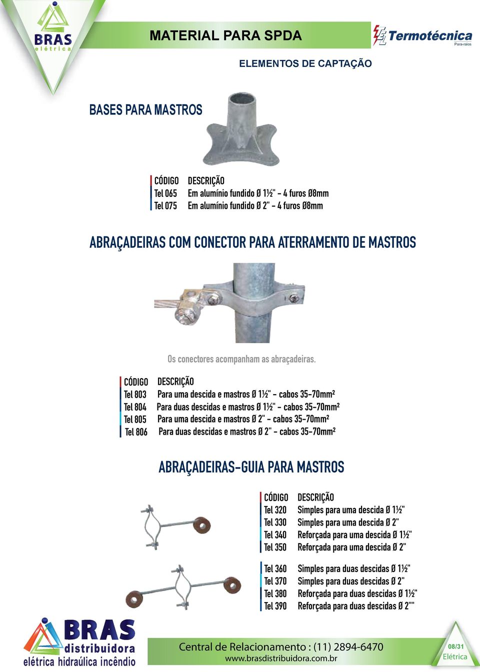 Tel 803 Tel 804 Tel 805 Tel 806 Para uma descida e mastros Ø 1½" - cabos 35-70mm² Para duas descidas e mastros Ø 1½" - cabos 35-70mm² Para uma descida e mastros Ø 2" - cabos 35-70mm² Para duas