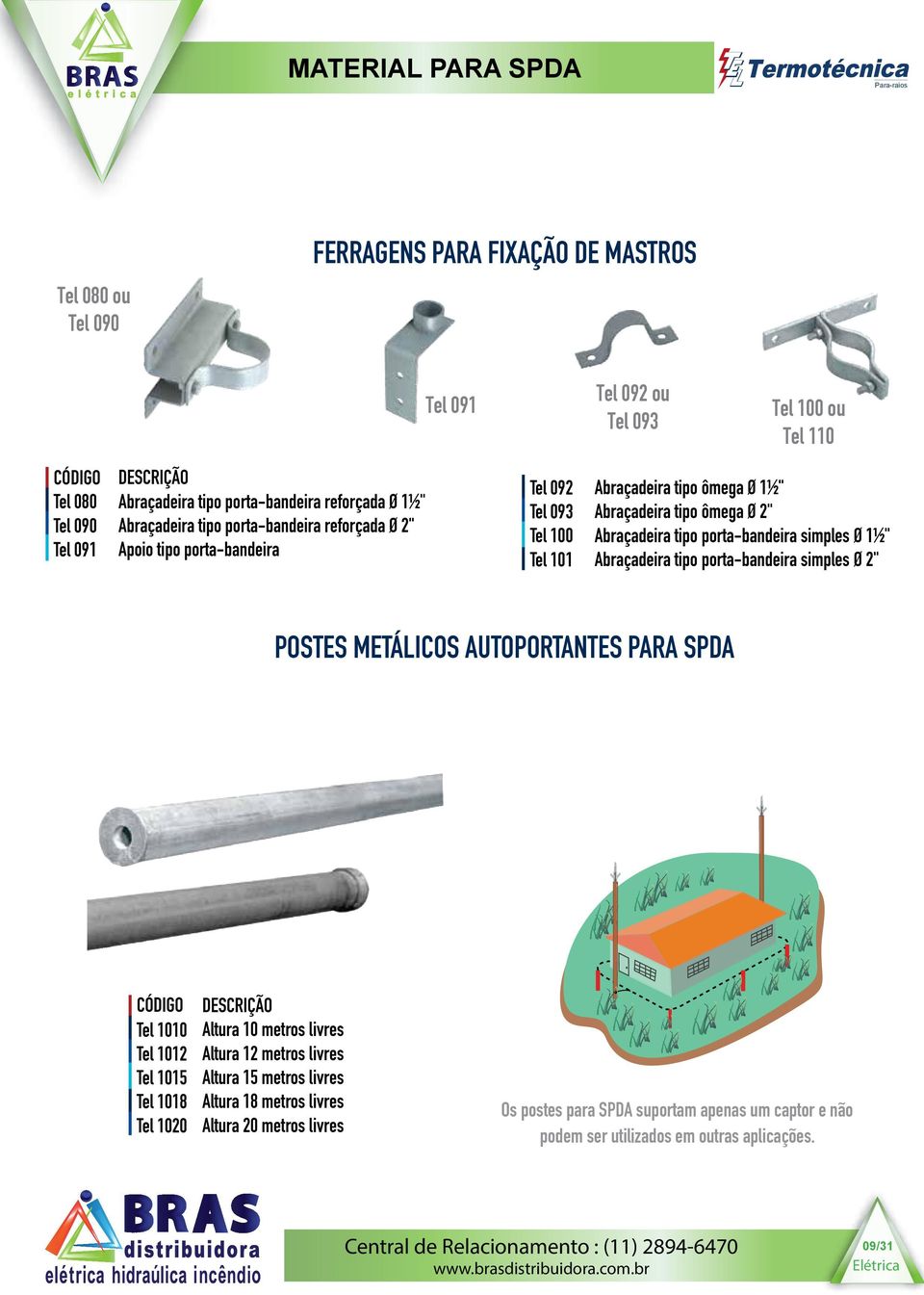 simples Ø 1½" Abraçadeira tipo porta-bandeira simples Ø 2" POSTES METÁLICOS AUTOPORTANTES PARA SPDA Tel 1010 Tel 1012 Tel 1015 Tel 1018 Tel 1020 Altura 10 metros livres Altura 12