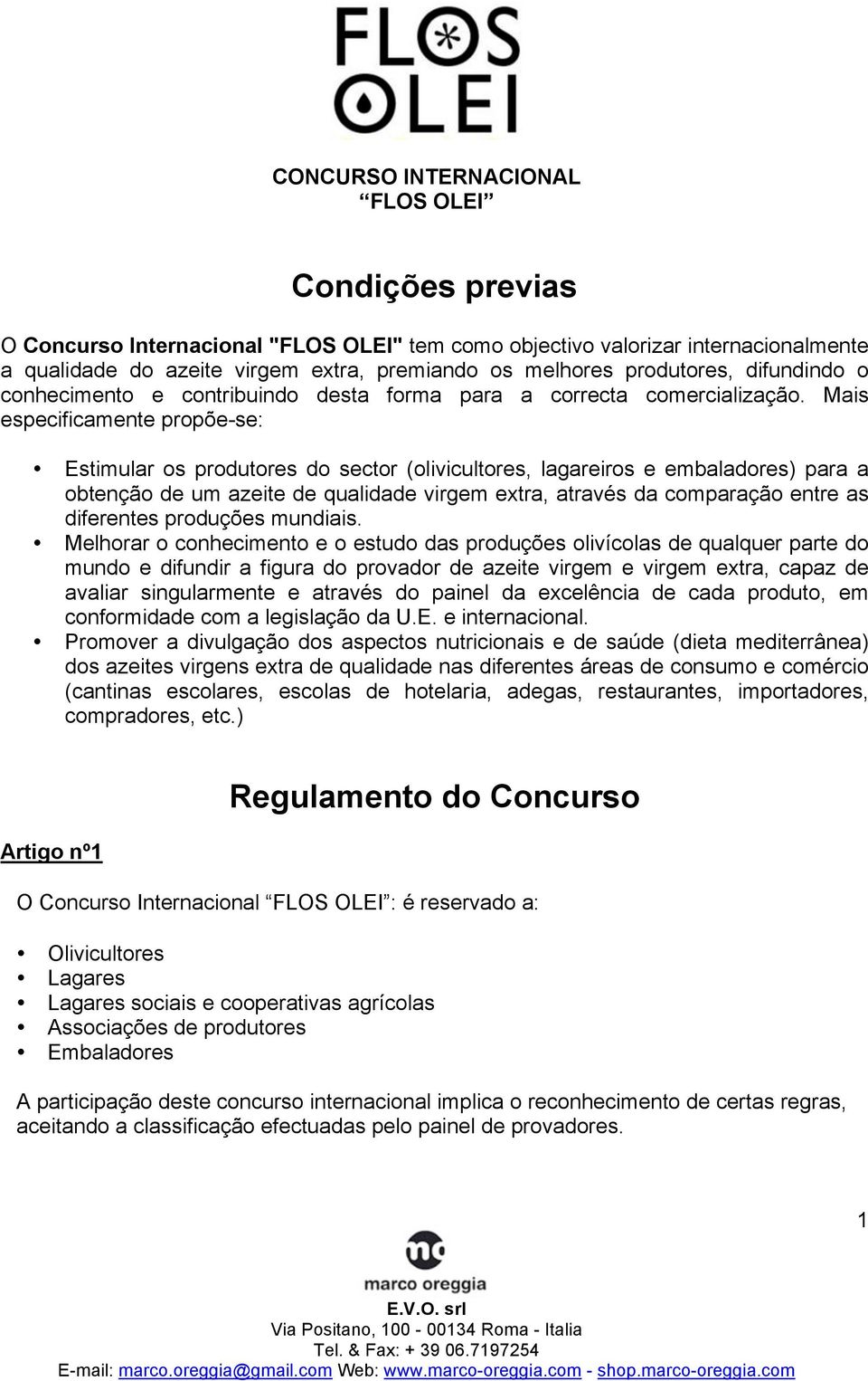 Mais especificamente propõe-se: Estimular os produtores do sector (olivicultores, lagareiros e embaladores) para a obtenção de um azeite de qualidade virgem extra, através da comparação entre as