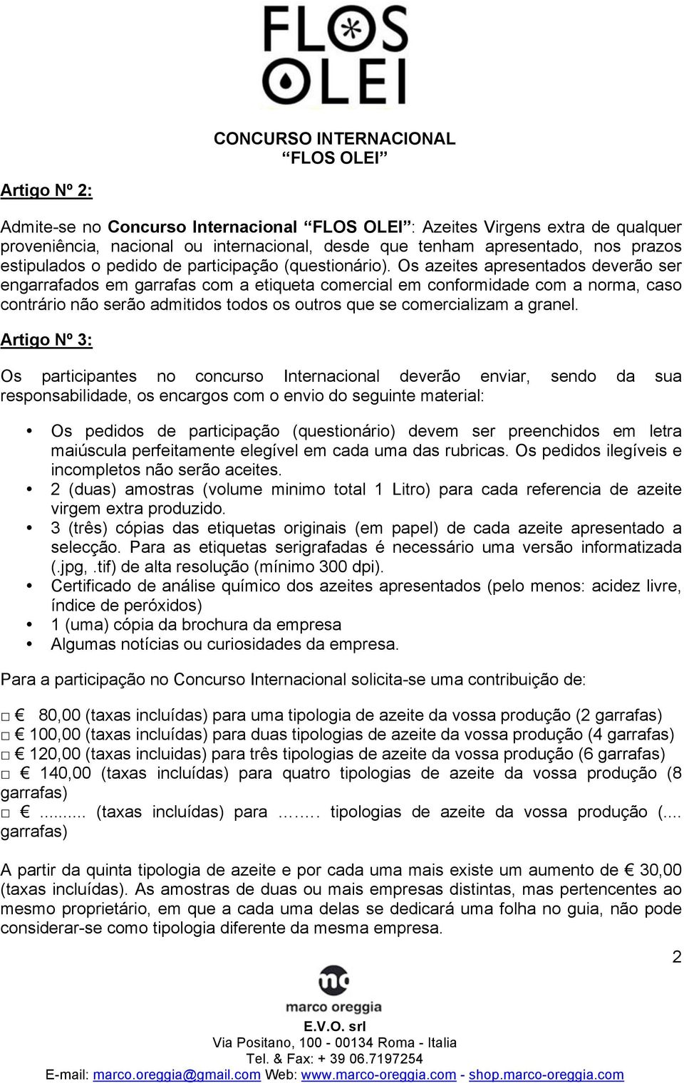 Os azeites apresentados deverão ser engarrafados em garrafas com a etiqueta comercial em conformidade com a norma, caso contrário não serão admitidos todos os outros que se comercializam a granel.