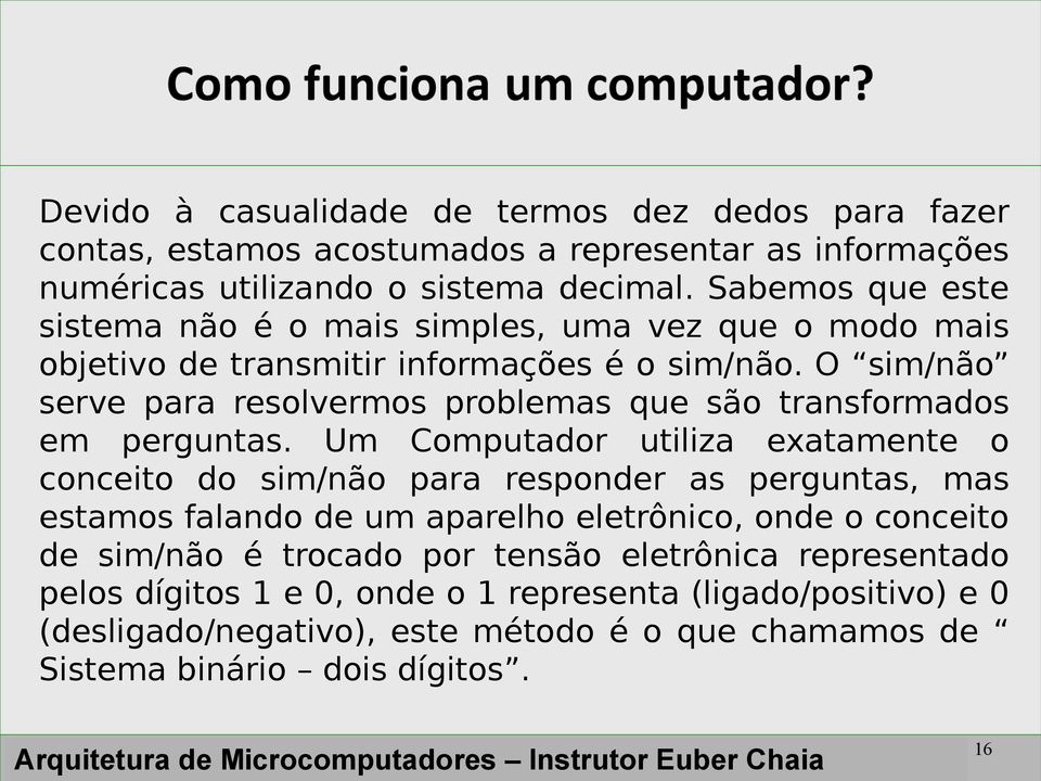 O sim/não serve para resolvermos problemas que são transformados em perguntas.