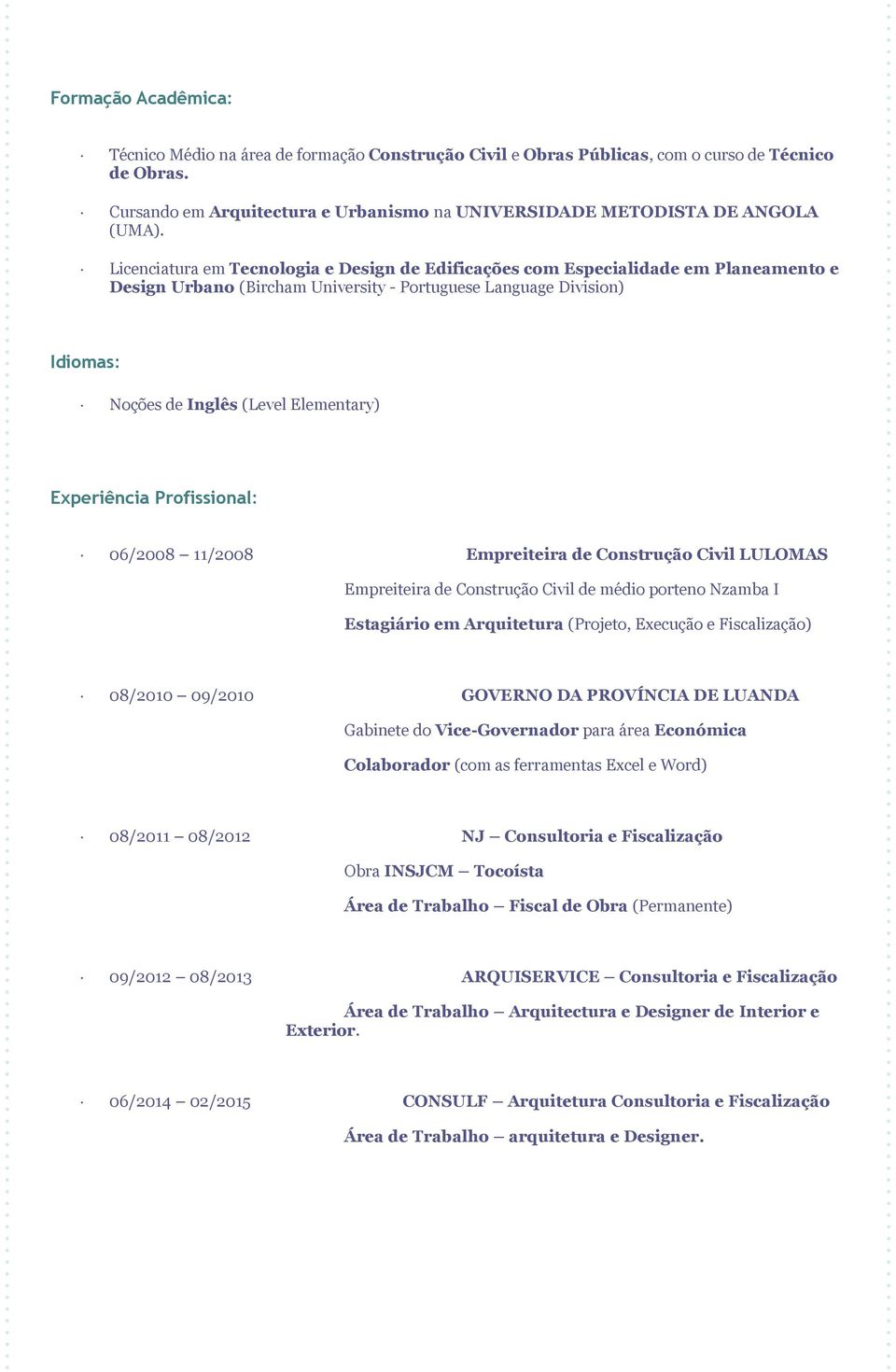 Licenciatura em Tecnologia e Design de Edificações com Especialidade em Planeamento e Design Urbano (Bircham University - Portuguese Language Division) Idiomas: Noções de Inglês (Level Elementary)