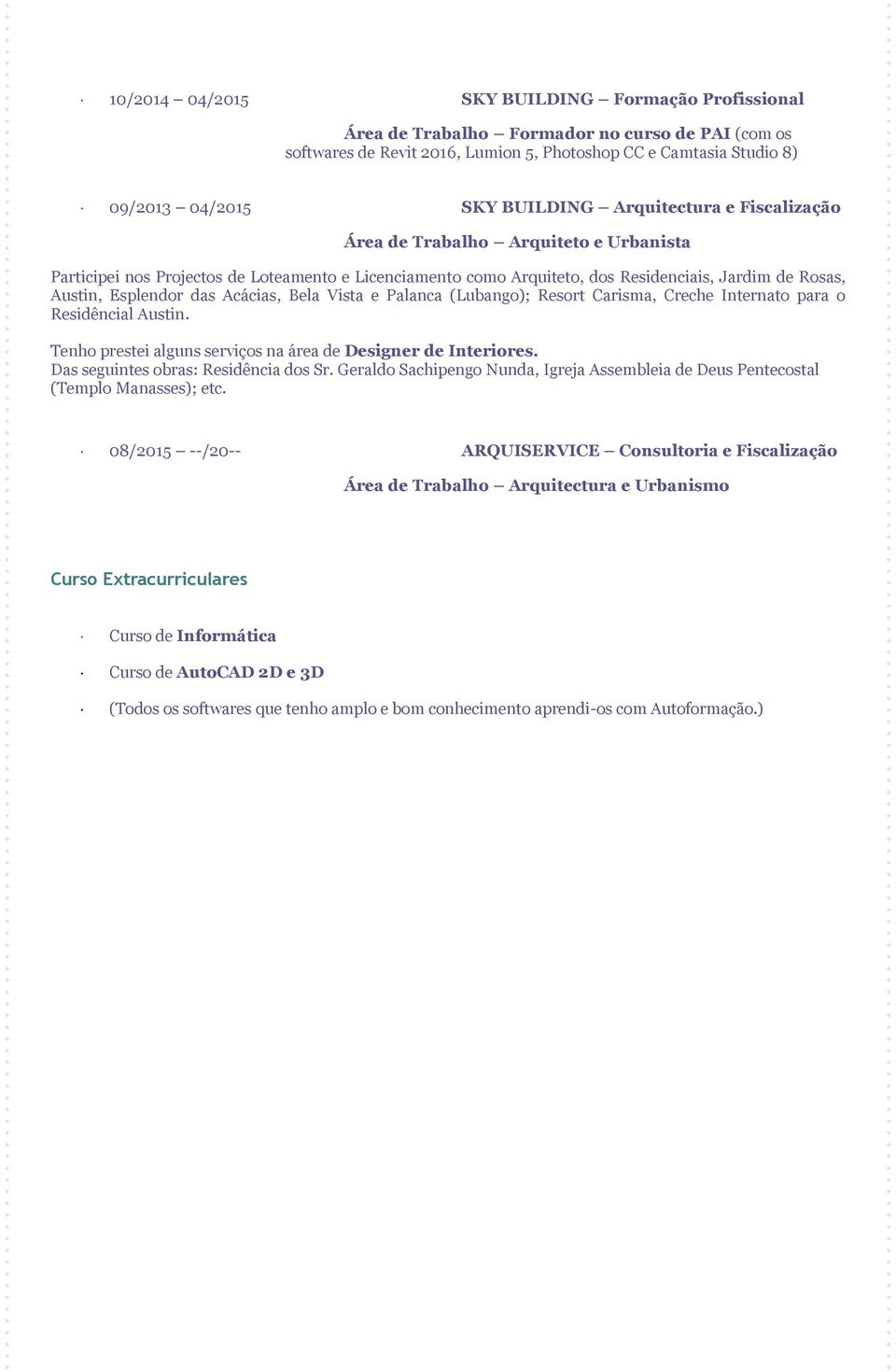 Acácias, Bela Vista e Palanca (Lubango); Resort Carisma, Creche Internato para o Residêncial Austin. Tenho prestei alguns serviços na área de Designer de Interiores.