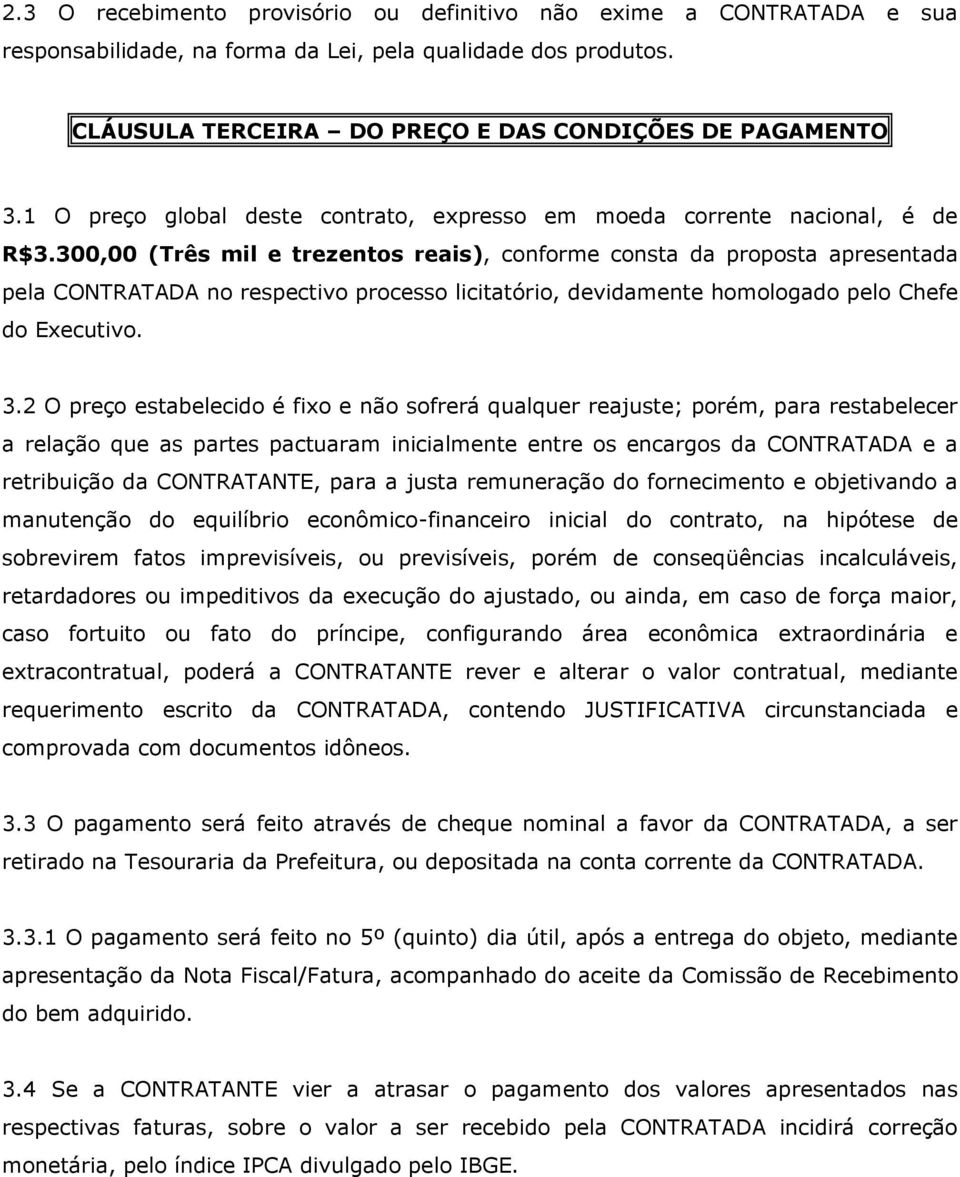 300,00 (Três mil e trezentos reais), conforme consta da proposta apresentada pela CONTRATADA no respectivo processo licitatório, devidamente homologado pelo Chefe do Executivo. 3.