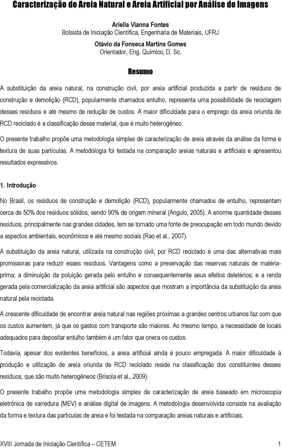 Resumo A substituição da areia natural, na construção civil, por areia artificial produzida a partir de resíduos de construção e demolição (RCD), popularmente chamados entulho, representa uma