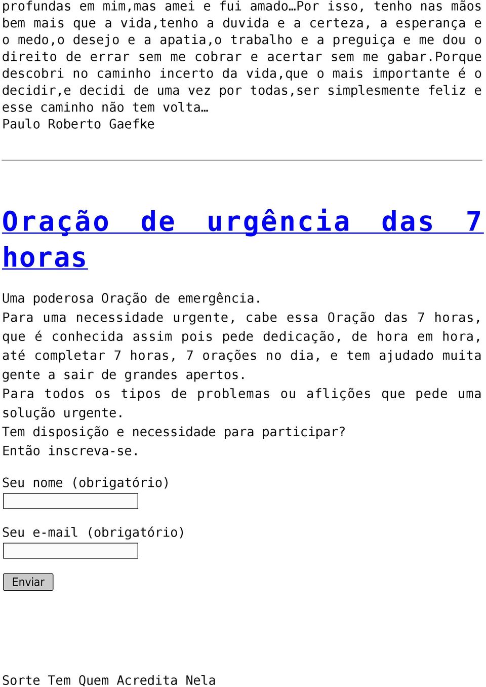 porque descobri no caminho incerto da vida,que o mais importante é o decidir,e decidi de uma vez por todas,ser simplesmente feliz e esse caminho não tem volta Paulo Roberto Gaefke Oração de urgência