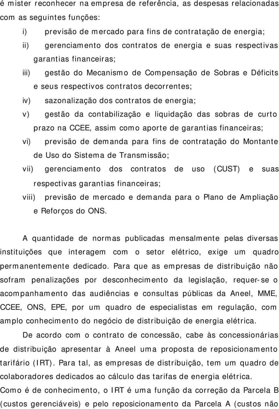 da contabilização e liquidação das sobras de curto prazo na CCEE, assim como aporte de garantias financeiras; vi) previsão de demanda para fins de contratação do Montante de Uso do Sistema de