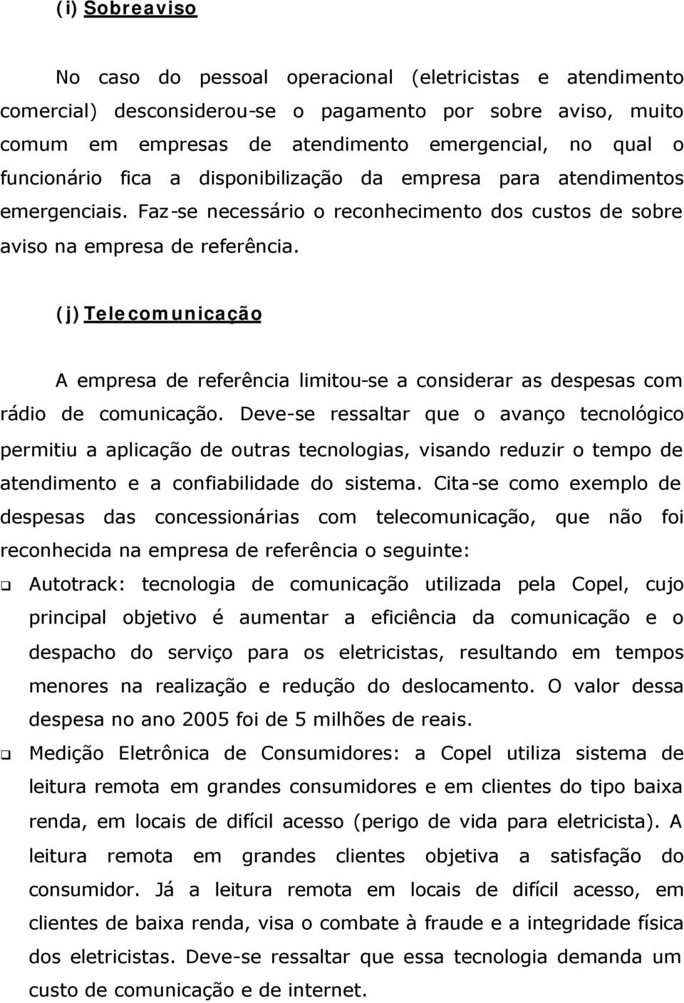 (j)telecomunicação A empresa de referência limitou-se a considerar as despesas com rádio de comunicação.