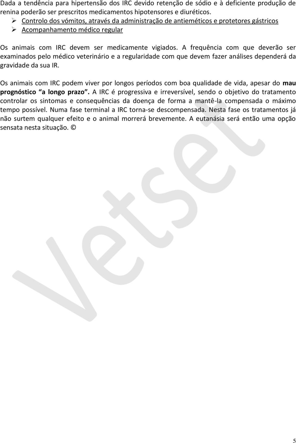 A frequência com que deverão ser examinados pelo médico veterinário e a regularidade com que devem fazer análises dependerá da gravidade da sua IR.