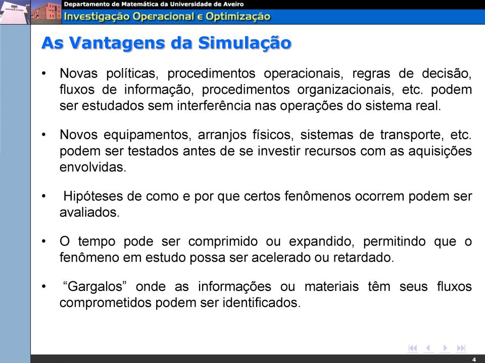 podem ser testados antes de se investir recursos com as aquisições envolvidas. Hipóteses de como e por que certos fenômenos ocorrem podem ser avaliados.