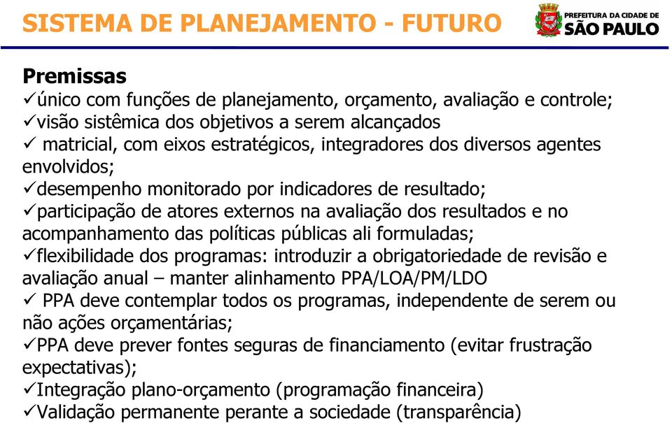 públicas ali formuladas; flexibilidade dos programas: introduzir a obrigatoriedade de revisão e avaliação anual manter alinhamento PPA/LOA/PM/LDO PPA deve contemplar todos os programas, independente