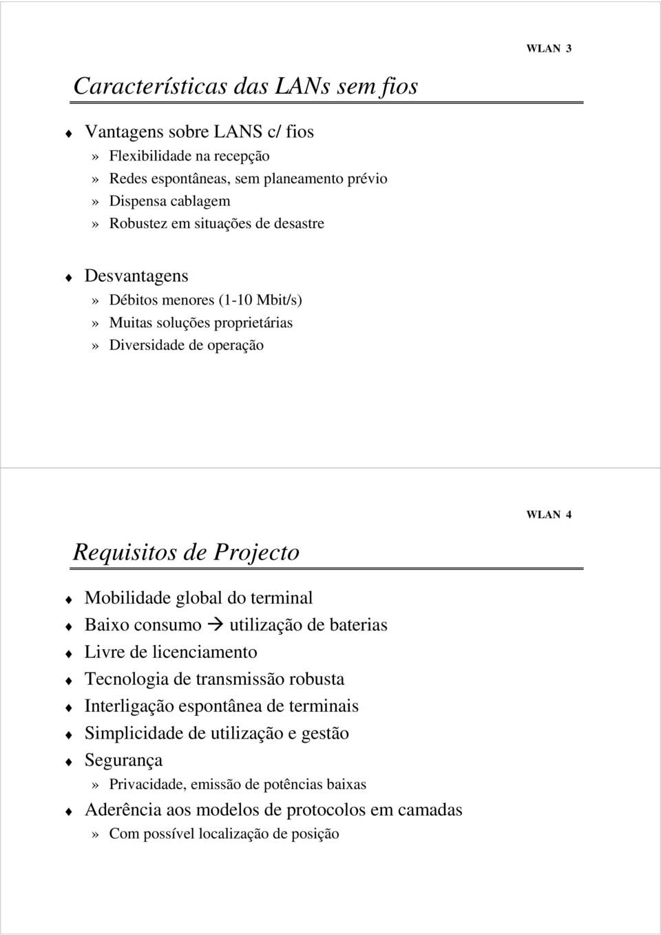 Mobilidade global do terminal Baixo consumo utilização de baterias Livre de licenciamento Tecnologia de transmissão robusta Interligação espontânea de terminais