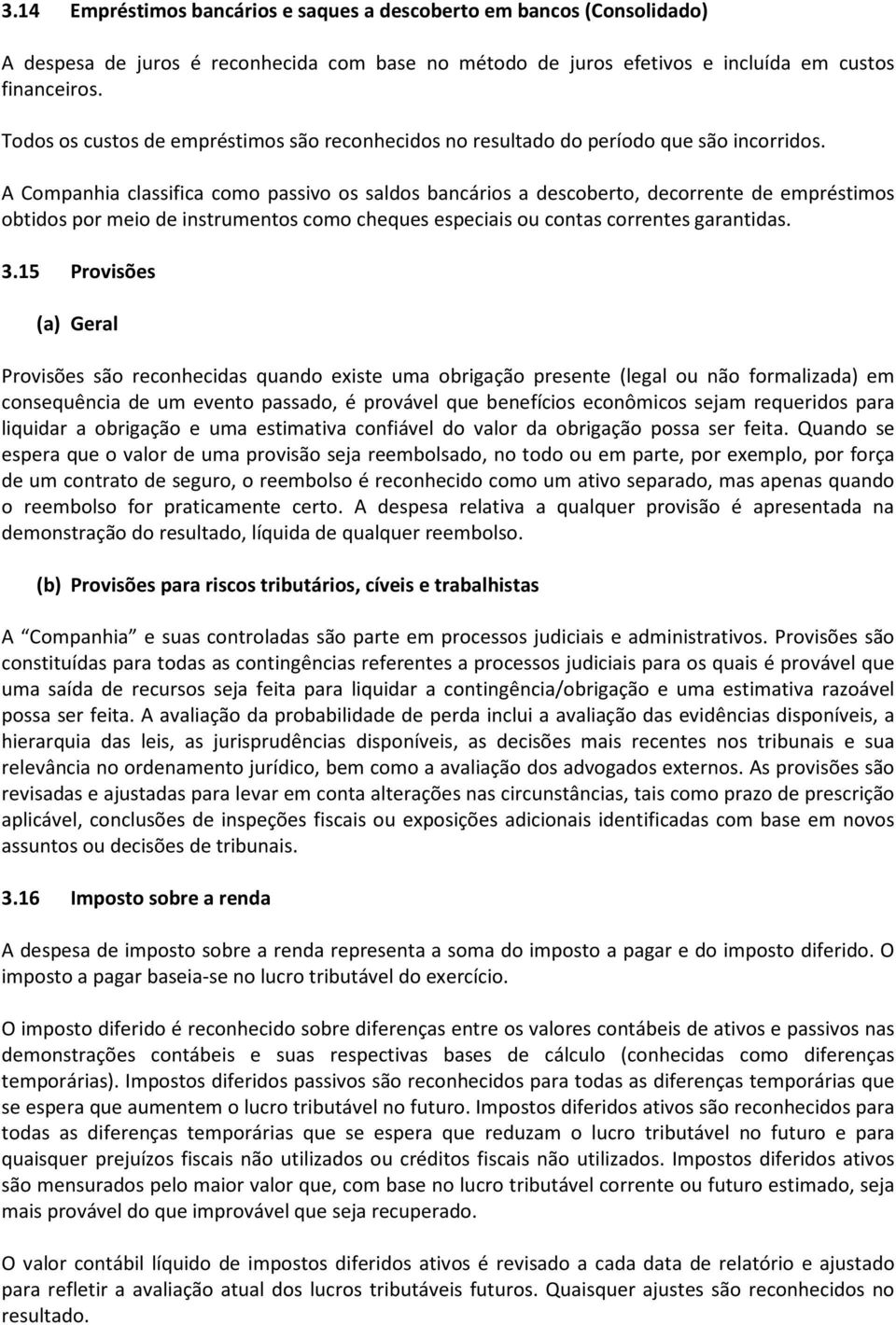 A Companhia classifica como passivo os saldos bancários a descoberto, decorrente de empréstimos obtidos por meio de instrumentos como cheques especiais ou contas correntes garantidas. 3.