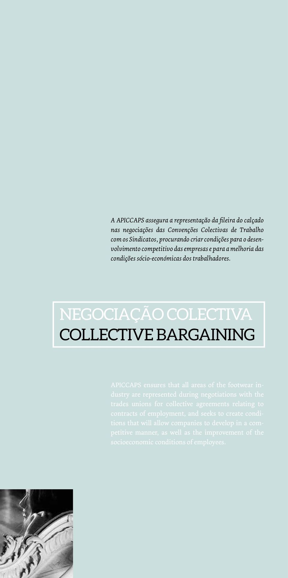 NEGOCIAÇÃO COLECTIVA COLLECTIVE BARGAINING APICCAPS ensures that all areas of the footwear industry are represented during negotiations with the trades unions for