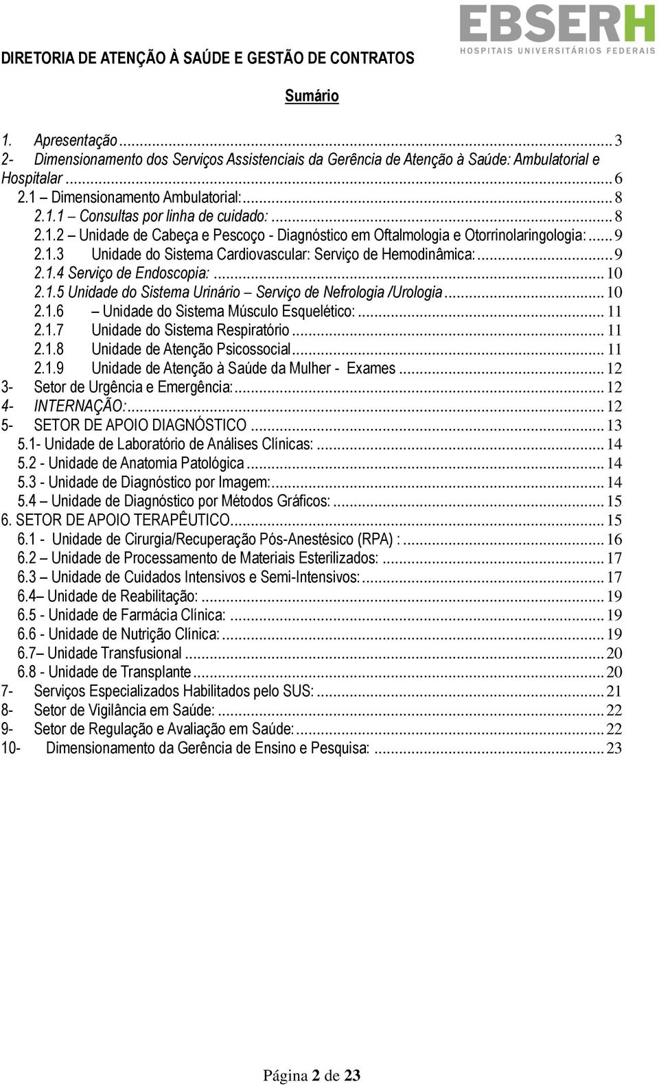 .. 10 2.1.5 Unidade do Sistema Urinário Serviço de Nefrologia /Urologia... 10 2.1.6 Unidade do Sistema Músculo Esquelético:... 11 2.1.7 Unidade do Sistema Respiratório... 11 2.1.8 Unidade de Atenção Psicossocial.